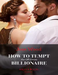Joss Wood — How To Tempt The Off-Limits Billionaire