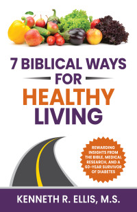 Kenneth R Ellis M S — 7 Biblical Ways for Healthy Living