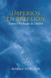Mario Turcios — Imperios En Rebelión: Tomo I Profecías De Daniel