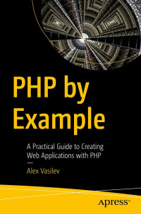 Alex Vasilev — PHP by Example: A Practical Guide to Creating Web Applications with PHP