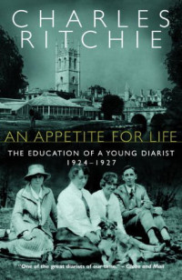 Charles Ritchie — An Appetite for Life: The Education of a Young Diarist, 1924-1927