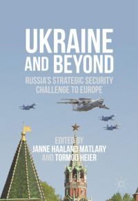 Janne Haaland Matlary (editor), Tormod Heier (editor) — Ukraine and Beyond：Russia's Strategic Security Challenge to Europe