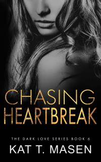 T. Masen, Kat — Chasing Heartbreak: A Friends-to-Lovers Romance (Dark Love Series Book 6)