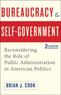 Brian J. Cook — Bureaucracy and Self-Government: Reconsidering the Role of Public Administration in American Politics