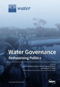 Leila M. Harris, Joanne Nelson, Sameer Shah, Nicole Wilson — Water Governance: Retheorizing Politics