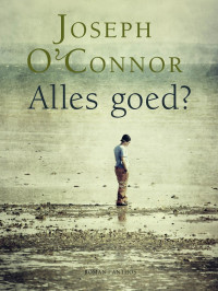 Joseph O'Connor — Alles Goed?