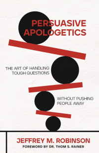 Jeffrey M. Robinson; — Persuasive Apologetics