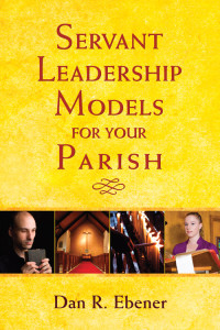 Dan R. Ebener — Servant Leadership Models for Your Parish