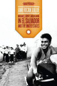 David Pedersen — American Value: Migrants, Money, and Meaning in El Salvador and the United States