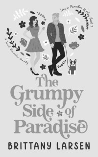 Brittany Larsen — The Grumpy Side of Paradise: A Sweet Romanctic Comedy (Love in Paradise Valley)