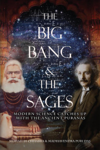 Madhavendra Puri Das, Sidharth Chhabra — The Big Bang and The Sages : Modern Science Catches Up With The Ancient Purāṇas