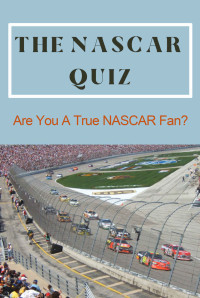 LILLIAN FAIRLEY — The NASCAR Quiz: Are You A True NASCAR Fan?: Car Auto Racing Trivia Book