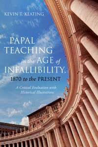 Kevin T. Keating; — Papal Teaching in the Age of Infallibility, 1870 to the Present