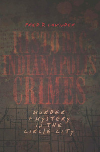 Fred D. Cavinder — Historic Indianapolis Crimes: Murder & Mystery in the Circle City (Murder & Mayhem)