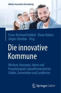 Jürgen Stember, Franz-Reinhard Habbel, Diane Robers, (Hrsg.) — Die innovative Kommune. Mindset, Konzepte, Ideen und Praxisbeispiele zukunftsorientierter Städte, Gemeinden und Landkreise