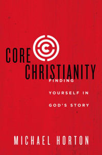 Michael Horton; — Core Christianity