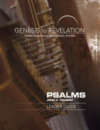 Holbert, John C.; — Genesis to Revelation: Psalms Leader Guide: A Comprehensive Verse-by-Verse Exploration of the Bible