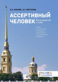 А. А. Хохлов, А. Г. Портнова — Ассертивный человек. Восхождение к себе. Очерки по психологии пассивного, агрессивного и ассертивного поведения