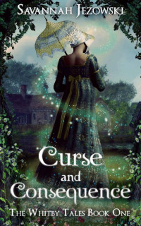 Savannah Jezowski [Jezowski, Savannah] — Curse and Consequence (The Whitby Tales Book 1)