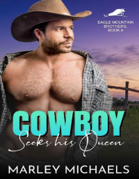 Marley Michaels — Cowboy Seeks his Queen (Eagle Mountain Brothers Book 6)