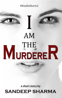 Sharma, Sandeep — I am the Murderer (Kindle Shorts Book 2)