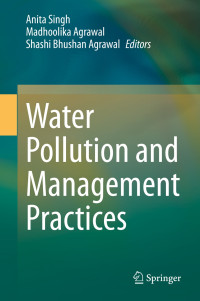 Anita Singh; Madhoolika Agrawal; Shashi Bhushan Agrawal (Editors) — Water Pollution and Management Practices