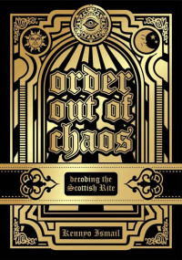 Kennyo Ismail — ORDER OUT OF CHAOS: Decoding the Scottish Rite