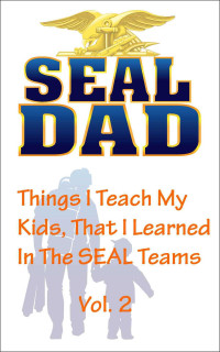 SEALDAD — Things I Teach My Kids That I Learned In The SEAL Teams, Volume 2