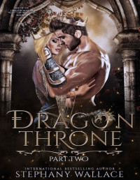 Stephany Wallace — Dragon Throne, Part Two: A Dragon Rider Romance (Rise of the Dragon Master Book 5)