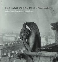 Michael Camille — The Gargoyles of Notre-Dame: Medievalism and the Monsters of Modernity