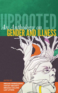 Megan Winkelman — Uprooted: An Anthology on Gender and Illness
