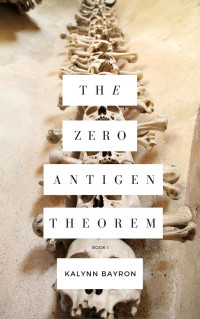 Kalynn Bayron — The Zero Antigen Theorem: Book 1