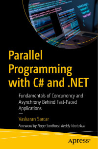 Vaskaran Sarcar — Parallel Programming with C# and .NET: Fundamentals of Concurrency and Asynchrony Behind Fast-Paced Applications