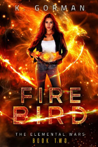 K. Gorman — Firebird (The Elemental Wars Book 2)