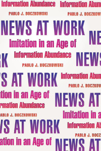 Pablo J. Boczkowski — News at Work: Imitation in an Age of Information Abundance