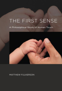 Matthew Fulkerson — The First Sense: A Philosophical Study of Human Touch