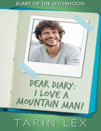 Tarin Lex — Dear Diary: I Love a Mountain Man!: Grumpy Meets Sunshine (Diary of the Sisterhood Book 1)