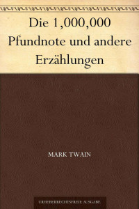 Twain, Mark — Die 1,000,000 Pfundnote und andere Erzählungen