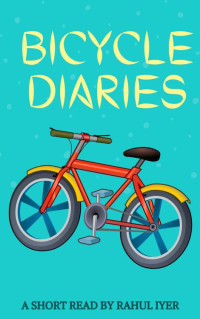 Rahul Iyer — Bicycle Diaries