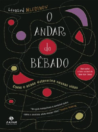 Leonard Mlodinow — O Andar do Bêbado - Como o Acaso Determina Nossas Vidas