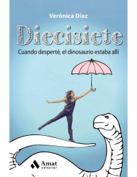 Verónica Díaz [Díaz, Verónica] — Diecisiete: Cuando desperté, el dinosaurio estaba allí (Spanish Edition)