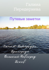 Галина Анатольевна Передериева & Передериева Галина — Путевые заметки. Санкт-Петербург. Пригороды. Великий Новгород. Псков