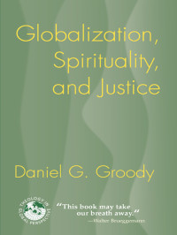 Groody, Daniel G.; — Globalization, Spirituality, and Justice