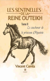 Corréa, Vincent — Les sentinelles de la reine Ou’Teikh - Tome II: Le cauchemar de la princesse d’Abyssinie (French Edition)