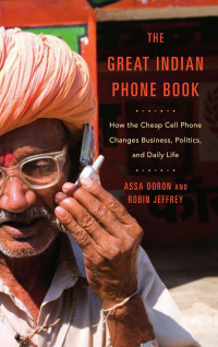 Assa Doron (Author) & Robin Jeffrey (Author) — The Great Indian Phone Book: How the Cheap Cell Phone Changes Business, Politics, and Daily Life