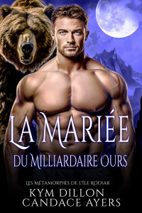 Candace Ayers & Kym Dillon — La Mariée du Milliardaire Ours (French Edition)