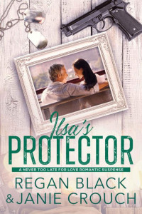 Janie Crouch & Regan Black — Ilsa's Protector (Never Too Late For Love Romantic Suspense: Ellington Cove Book 6)