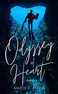 Amélie C. Astier — Odyssey Of Heart - Partie 1 (French Edition)