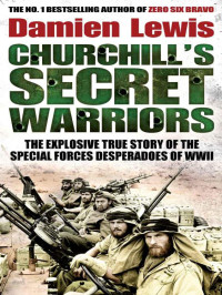 Lewis, Damien — Churchill's Secret Warriors · The Explosive True Story of the Special Forces Desperadoes of WWII