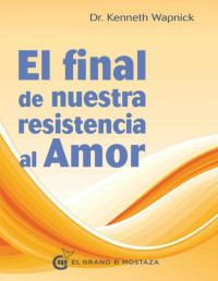 Kenneth Wapnick — El final de nuestra resistencia al amor (Spanish Edition)